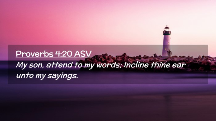 Picture 02 - Proverbs 4:20 ASV Desktop Wallpaper - My son, attend to my words; Incline thine ear - Desktop Bible Verse Wallpaper