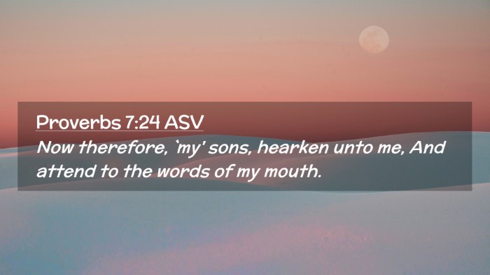 Picture 02 - Proverbs 7:24 ASV Desktop Wallpaper - Now therefore, `my' sons, hearken unto me, And - Desktop Bible Verse Wallpaper
