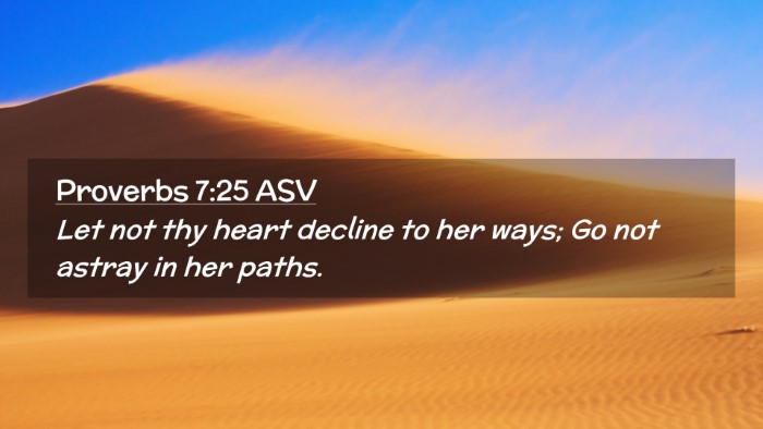 Picture 02 - Proverbs 7:25 ASV Desktop Wallpaper - Let not thy heart decline to her ways; Go not - Desktop Bible Verse Wallpaper