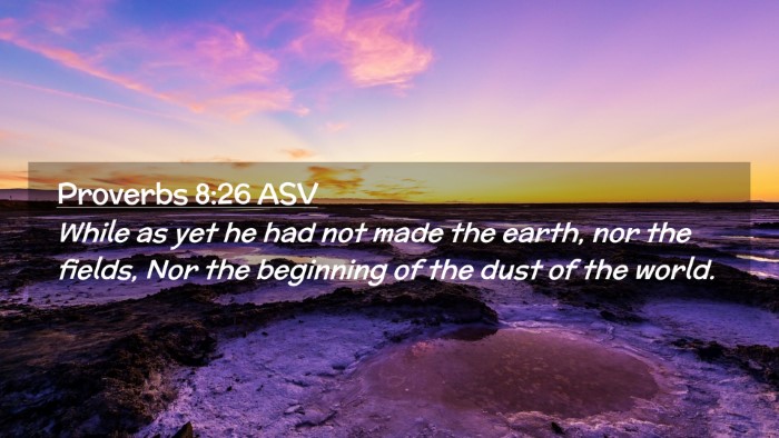 Picture 02 - Proverbs 8:26 ASV Desktop Wallpaper - While as yet he had not made the earth, nor the - Desktop Bible Verse Wallpaper