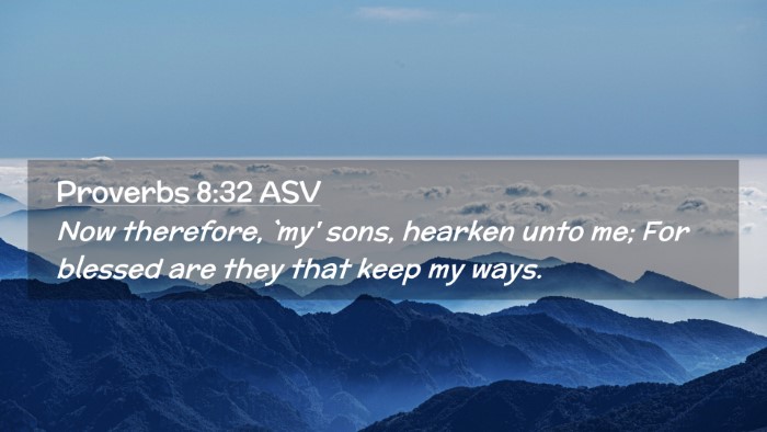 Picture 02 - Proverbs 8:32 ASV Desktop Wallpaper - Now therefore, `my' sons, hearken unto me; For - Desktop Bible Verse Wallpaper