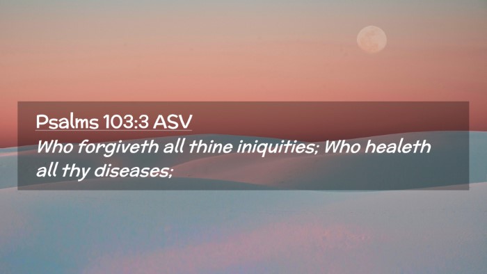 Picture 02 - Psalms 103:3 ASV Desktop Wallpaper - Who forgiveth all thine iniquities; Who healeth - Desktop Bible Verse Wallpaper