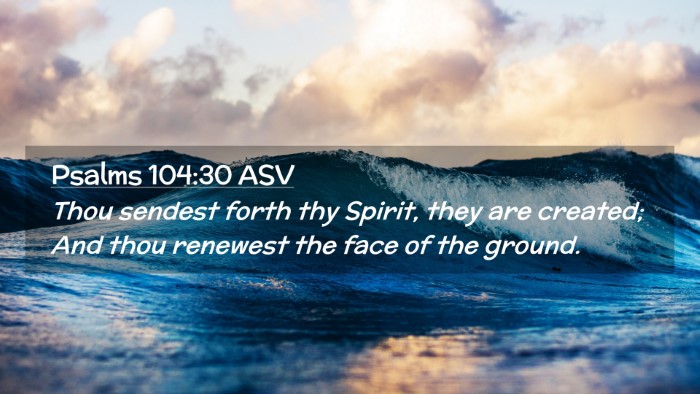 Picture 02 - Psalms 104:30 ASV Desktop Wallpaper - Thou sendest forth thy Spirit, they are created; - Desktop Bible Verse Wallpaper