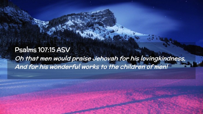 Picture 02 - Psalms 107:15 ASV Desktop Wallpaper - Oh that men would praise Jehovah for his - Desktop Bible Verse Wallpaper