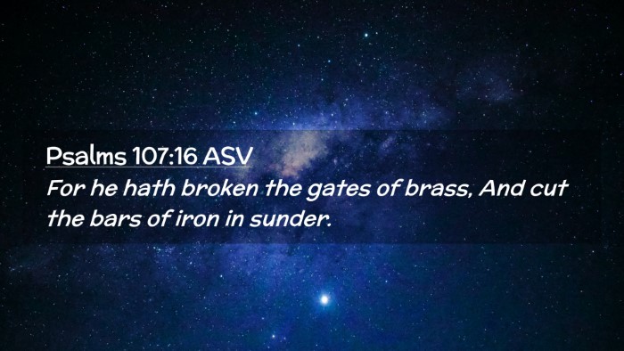 Picture 02 - Psalms 107:16 ASV Desktop Wallpaper - For he hath broken the gates of brass, And cut - Desktop Bible Verse Wallpaper
