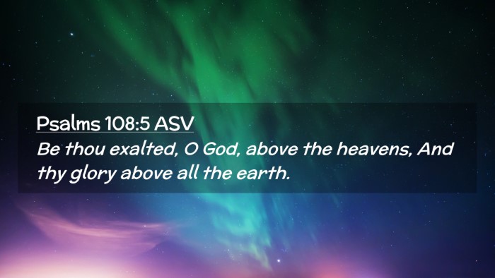 Picture 02 - Psalms 108:5 ASV Desktop Wallpaper - Be thou exalted, O God, above the heavens, And - Desktop Bible Verse Wallpaper