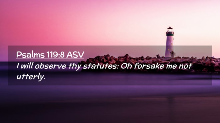 Picture 02 - Psalms 119:8 ASV Desktop Wallpaper - I will observe thy statutes: Oh forsake me not - Desktop Bible Verse Wallpaper