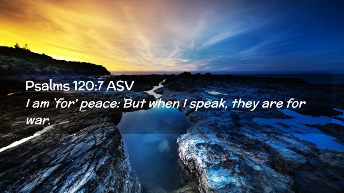 Picture 02 - Psalms 120:7 ASV Desktop Wallpaper - I am `for' peace: But when I speak, they are for - Desktop Bible Verse Wallpaper