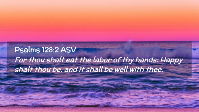 Picture 02 - Psalms 128:2 ASV Desktop Wallpaper - For thou shalt eat the labor of thy hands: Happy - Desktop Bible Verse Wallpaper