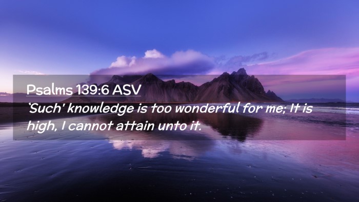 Picture 02 - Psalms 139:6 ASV Desktop Wallpaper - `Such' knowledge is too wonderful for me; It is - Desktop Bible Verse Wallpaper