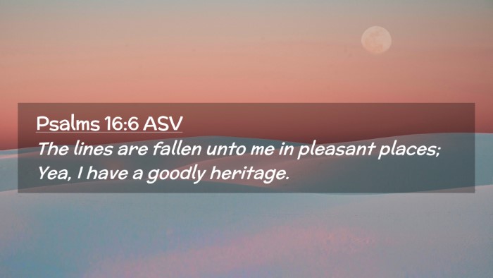 Picture 02 - Psalms 16:6 ASV Desktop Wallpaper - The lines are fallen unto me in pleasant places; - Desktop Bible Verse Wallpaper