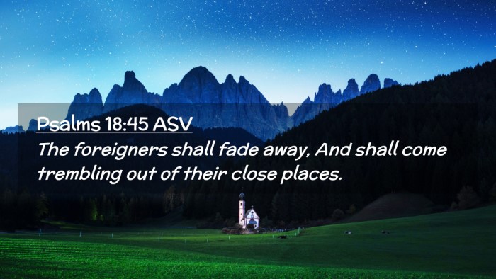 Picture 02 - Psalms 18:45 ASV Desktop Wallpaper - The foreigners shall fade away, And shall come - Desktop Bible Verse Wallpaper