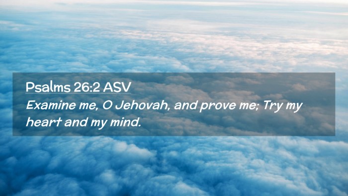 Picture 02 - Psalms 26:2 ASV Desktop Wallpaper - Examine me, O Jehovah, and prove me; Try my heart - Desktop Bible Verse Wallpaper
