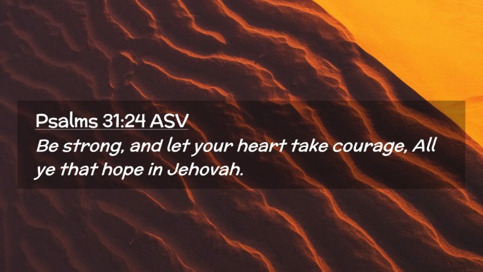 Picture 02 - Psalms 31:24 ASV Desktop Wallpaper - Be strong, and let your heart take courage, All - Desktop Bible Verse Wallpaper