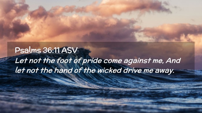 Picture 02 - Psalms 36:11 ASV Desktop Wallpaper - Let not the foot of pride come against me, And - Desktop Bible Verse Wallpaper
