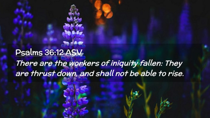 Picture 02 - Psalms 36:12 ASV Desktop Wallpaper - There are the workers of iniquity fallen: They - Desktop Bible Verse Wallpaper