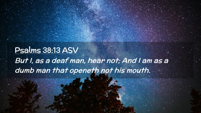 Picture 02 - Psalms 38:13 ASV Desktop Wallpaper - But I, as a deaf man, hear not; And I am as a - Desktop Bible Verse Wallpaper