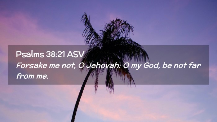 Picture 02 - Psalms 38:21 ASV Desktop Wallpaper - Forsake me not, O Jehovah: O my God, be not far - Desktop Bible Verse Wallpaper