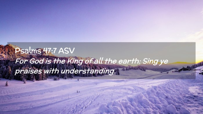 Picture 02 - Psalms 47:7 ASV Desktop Wallpaper - For God is the King of all the earth: Sing ye - Desktop Bible Verse Wallpaper