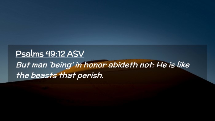 Picture 02 - Psalms 49:12 ASV Desktop Wallpaper - But man `being' in honor abideth not: He is like - Desktop Bible Verse Wallpaper