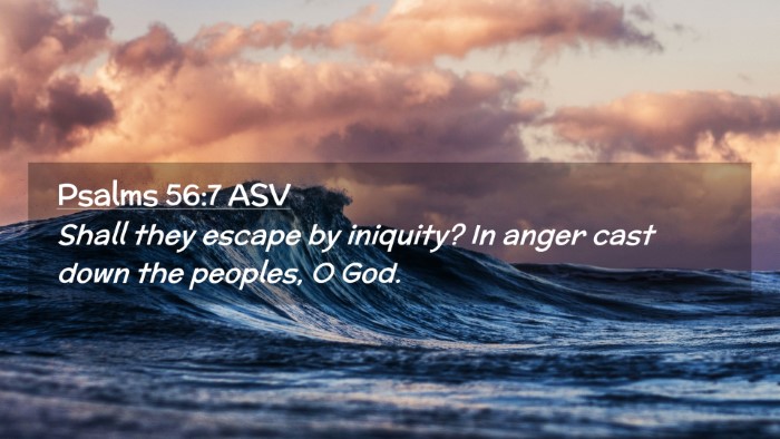 Picture 02 - Psalms 56:7 ASV Desktop Wallpaper - Shall they escape by iniquity? In anger cast down - Desktop Bible Verse Wallpaper