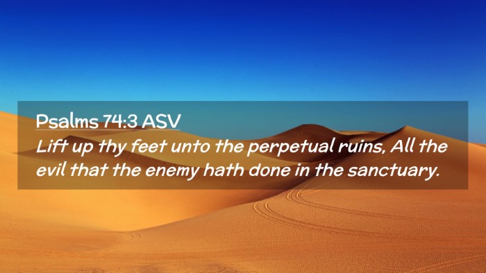 Picture 02 - Psalms 74:3 ASV Desktop Wallpaper - Lift up thy feet unto the perpetual ruins, All - Desktop Bible Verse Wallpaper