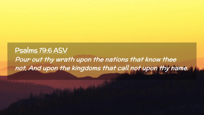 Picture 02 - Psalms 79:6 ASV Desktop Wallpaper - Pour out thy wrath upon the nations that know - Desktop Bible Verse Wallpaper