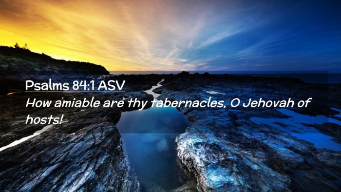 Picture 02 - Psalms 84:1 ASV Desktop Wallpaper - How amiable are thy tabernacles, O Jehovah of - Desktop Bible Verse Wallpaper
