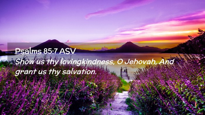 Picture 02 - Psalms 85:7 ASV Desktop Wallpaper - Show us thy lovingkindness, O Jehovah, And grant - Desktop Bible Verse Wallpaper