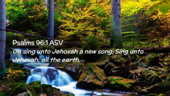 Picture 02 - Psalms 96:1 ASV Desktop Wallpaper - Oh sing unto Jehovah a new song: Sing unto - Desktop Bible Verse Wallpaper