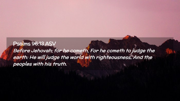 Picture 02 - Psalms 96:13 ASV Desktop Wallpaper - Before Jehovah; for he cometh, For he cometh to - Desktop Bible Verse Wallpaper