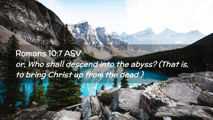 Picture 02 - Romans 10:7 ASV Desktop Wallpaper - or, Who shall descend into the abyss? (That is, - Desktop Bible Verse Wallpaper