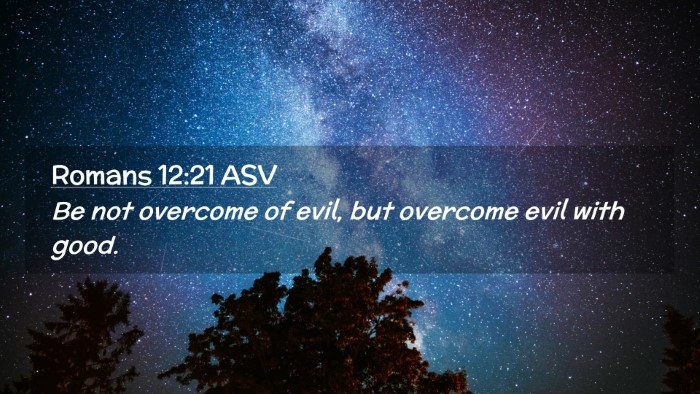 Picture 02 - Romans 12:21 ASV Desktop Wallpaper - Be not overcome of evil, but overcome evil with - Desktop Bible Verse Wallpaper