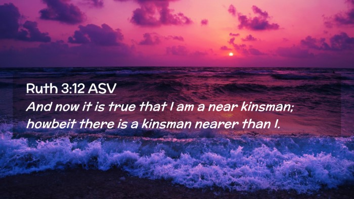 Picture 02 - Ruth 3:12 ASV Desktop Wallpaper - And now it is true that I am a near kinsman; - Desktop Bible Verse Wallpaper