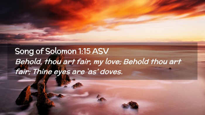 Picture 02 - Song of Solomon 1:15 ASV Desktop Wallpaper - Behold, thou art fair, my love; Behold thou art - Desktop Bible Verse Wallpaper
