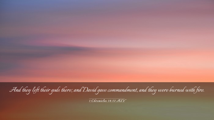 Picture 03 - 1 Chronicles 14:12 ASV Desktop Wallpaper - And they left their gods there; and David gave - Desktop Bible Verse Wallpaper