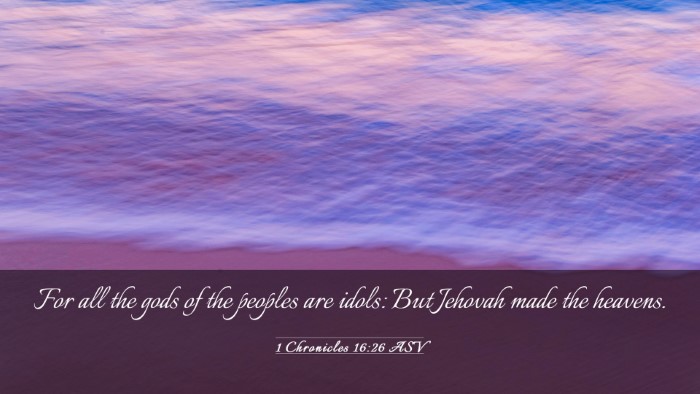 Picture 03 - 1 Chronicles 16:26 ASV Desktop Wallpaper - For all the gods of the peoples are idols: But - Desktop Bible Verse Wallpaper