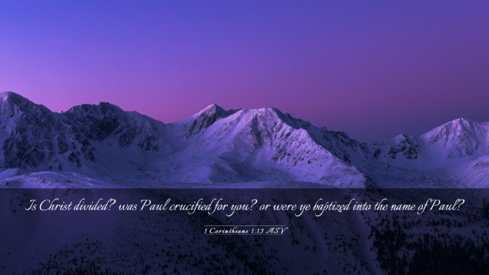 Picture 03 - 1 Corinthians 1:13 ASV Desktop Wallpaper - Is Christ divided? was Paul crucified for you? or - Desktop Bible Verse Wallpaper