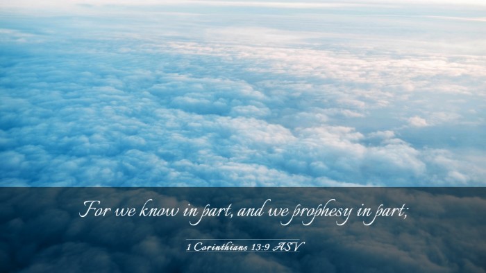 Picture 03 - 1 Corinthians 13:9 ASV Desktop Wallpaper - For we know in part, and we prophesy in - Desktop Bible Verse Wallpaper