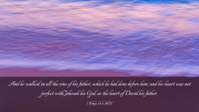 Picture 03 - 1 Kings 15:3 ASV Desktop Wallpaper - And he walked in all the sins of his father, - Desktop Bible Verse Wallpaper
