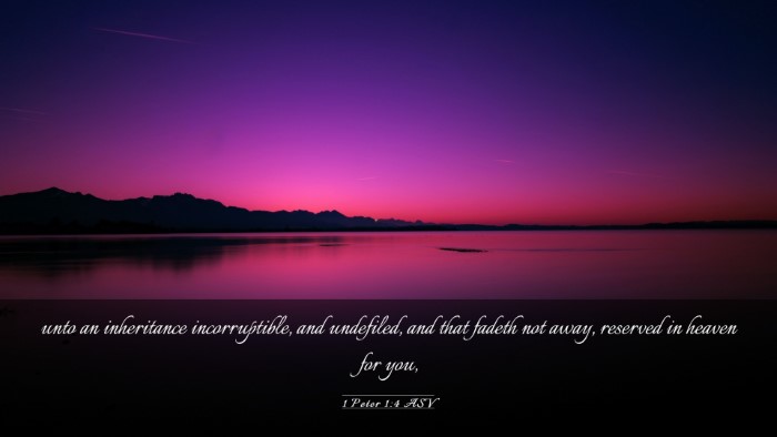 Picture 03 - 1 Peter 1:4 ASV Desktop Wallpaper - unto an inheritance incorruptible, and undefiled, - Desktop Bible Verse Wallpaper