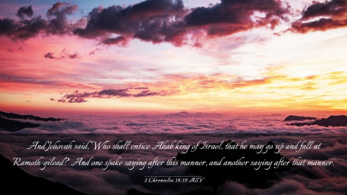 Picture 03 - 2 Chronicles 18:19 ASV Desktop Wallpaper - And Jehovah said, Who shall entice Ahab king of - Desktop Bible Verse Wallpaper