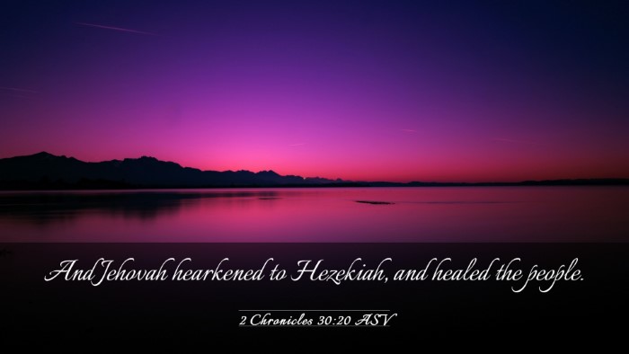 Picture 03 - 2 Chronicles 30:20 ASV Desktop Wallpaper - And Jehovah hearkened to Hezekiah, and healed the - Desktop Bible Verse Wallpaper