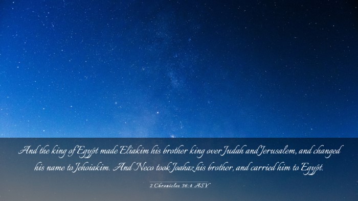 Picture 03 - 2 Chronicles 36:4 ASV Desktop Wallpaper - And the king of Egypt made Eliakim his brother - Desktop Bible Verse Wallpaper