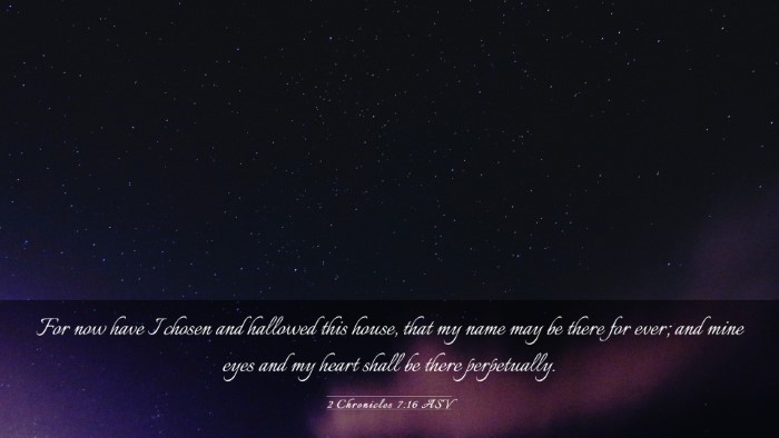 Picture 03 - 2 Chronicles 7:16 ASV Desktop Wallpaper - For now have I chosen and hallowed this house, - Desktop Bible Verse Wallpaper