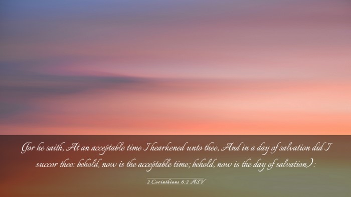 Picture 03 - 2 Corinthians 6:2 ASV Desktop Wallpaper - (for he saith, At an acceptable time I hearkened - Desktop Bible Verse Wallpaper