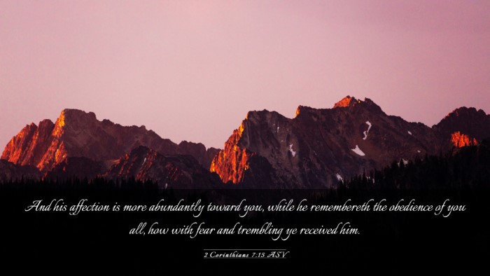 Picture 03 - 2 Corinthians 7:15 ASV Desktop Wallpaper - And his affection is more abundantly toward you, - Desktop Bible Verse Wallpaper