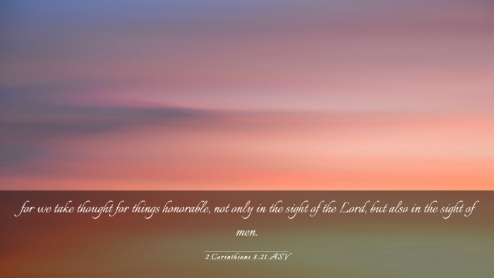 Picture 03 - 2 Corinthians 8:21 ASV Desktop Wallpaper - for we take thought for things honorable, not - Desktop Bible Verse Wallpaper
