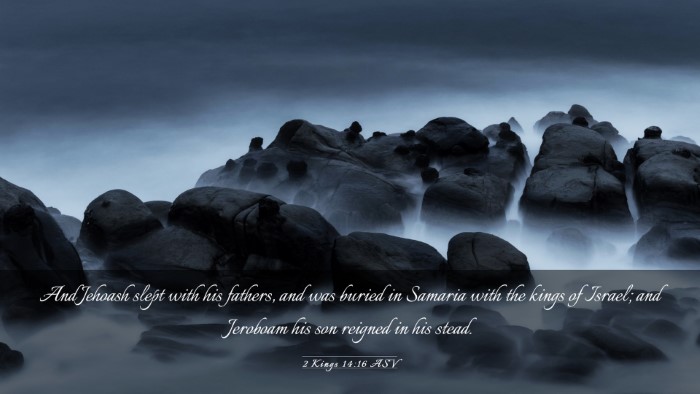 Picture 03 - 2 Kings 14:16 ASV Desktop Wallpaper - And Jehoash slept with his fathers, and was - Desktop Bible Verse Wallpaper