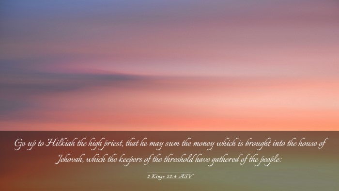 Picture 03 - 2 Kings 22:4 ASV Desktop Wallpaper - Go up to Hilkiah the high priest, that he may sum - Desktop Bible Verse Wallpaper